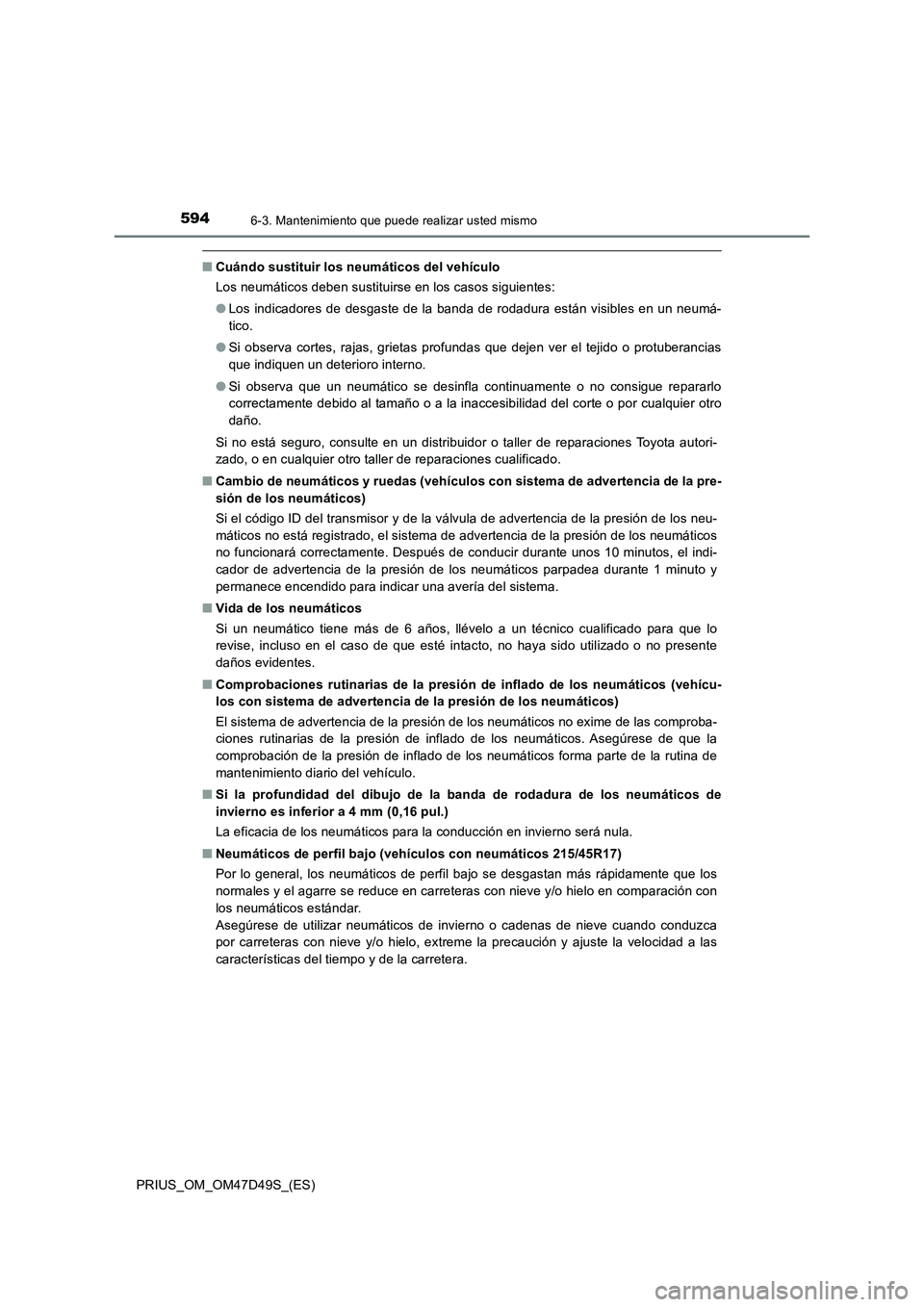 TOYOTA PRIUS 2020 Manual del propietario (in Spanish) 5946-3. Mantenimiento que puede realizar usted mismo
PRIUS_OM_OM47D49S_(ES)
■Cuándo sustituir los neumáticos del vehículo
Los neumáticos deben sustituirse en los casos siguientes:
●Los indicad TOYOTA PRIUS 2020 Manual del propietario (in Spanish) 5946-3. Mantenimiento que puede realizar usted mismo
PRIUS_OM_OM47D49S_(ES)
■Cuándo sustituir los neumáticos del vehículo
Los neumáticos deben sustituirse en los casos siguientes:
●Los indicad