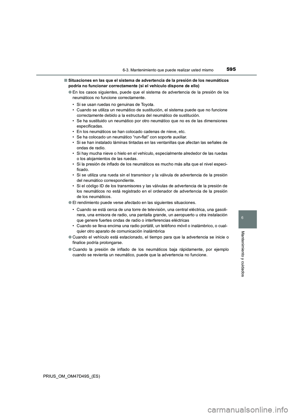 TOYOTA PRIUS 2020 Manual del propietario (in Spanish) 5956-3. Mantenimiento que puede realizar usted mismo
PRIUS_OM_OM47D49S_(ES)
6
Mantenimiento y cuidados
■Situaciones en las que el sistema de advertencia de la presión de los neumáticos
podría no TOYOTA PRIUS 2020 Manual del propietario (in Spanish) 5956-3. Mantenimiento que puede realizar usted mismo
PRIUS_OM_OM47D49S_(ES)
6
Mantenimiento y cuidados
■Situaciones en las que el sistema de advertencia de la presión de los neumáticos
podría no