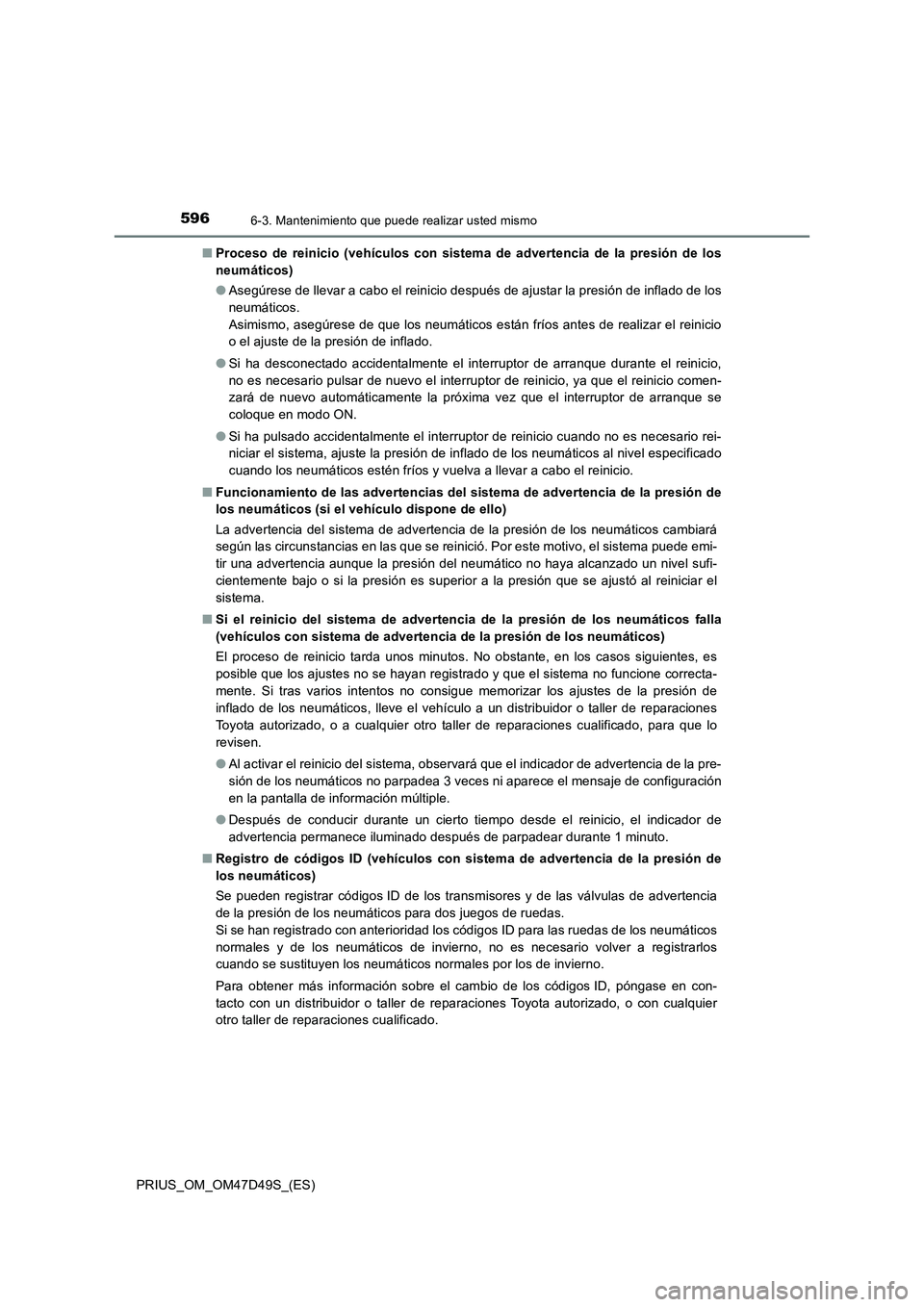 TOYOTA PRIUS 2020 Manual del propietario (in Spanish) 5966-3. Mantenimiento que puede realizar usted mismo
PRIUS_OM_OM47D49S_(ES)■Proceso de reinicio (vehículos con sistema de advertencia de la presión de los
neumáticos)
●Asegúrese de llevar a ca TOYOTA PRIUS 2020 Manual del propietario (in Spanish) 5966-3. Mantenimiento que puede realizar usted mismo
PRIUS_OM_OM47D49S_(ES)■Proceso de reinicio (vehículos con sistema de advertencia de la presión de los
neumáticos)
●Asegúrese de llevar a ca