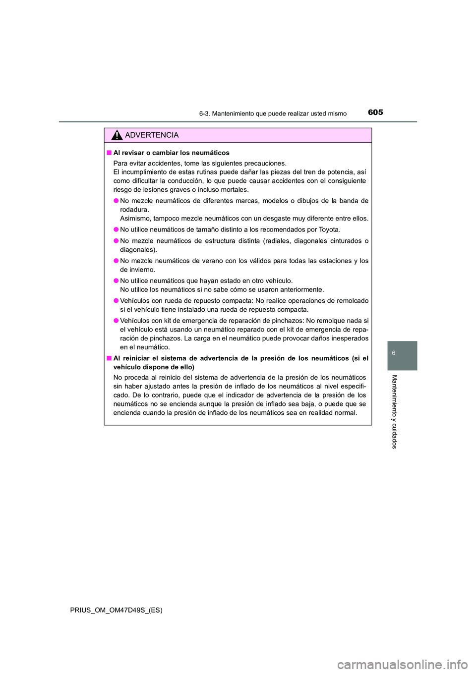 TOYOTA PRIUS 2020 Manual del propietario (in Spanish) 6056-3. Mantenimiento que puede realizar usted mismo
PRIUS_OM_OM47D49S_(ES)
6
Mantenimiento y cuidados
ADVERTENCIA
■Al revisar o cambiar los neumáticos
Para evitar accidentes, tome las siguientes TOYOTA PRIUS 2020 Manual del propietario (in Spanish) 6056-3. Mantenimiento que puede realizar usted mismo
PRIUS_OM_OM47D49S_(ES)
6
Mantenimiento y cuidados
ADVERTENCIA
■Al revisar o cambiar los neumáticos
Para evitar accidentes, tome las siguientes