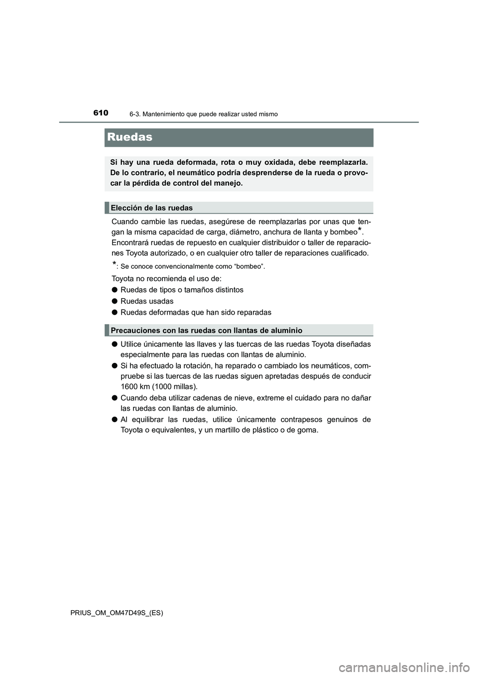 TOYOTA PRIUS 2020 Manual del propietario (in Spanish) 6106-3. Mantenimiento que puede realizar usted mismo
PRIUS_OM_OM47D49S_(ES)
Ruedas
Cuando cambie las ruedas, asegúrese de reemplazarlas por unas que ten-
gan la misma capacidad de carga, diámetro, a TOYOTA PRIUS 2020 Manual del propietario (in Spanish) 6106-3. Mantenimiento que puede realizar usted mismo
PRIUS_OM_OM47D49S_(ES)
Ruedas
Cuando cambie las ruedas, asegúrese de reemplazarlas por unas que ten-
gan la misma capacidad de carga, diámetro, a