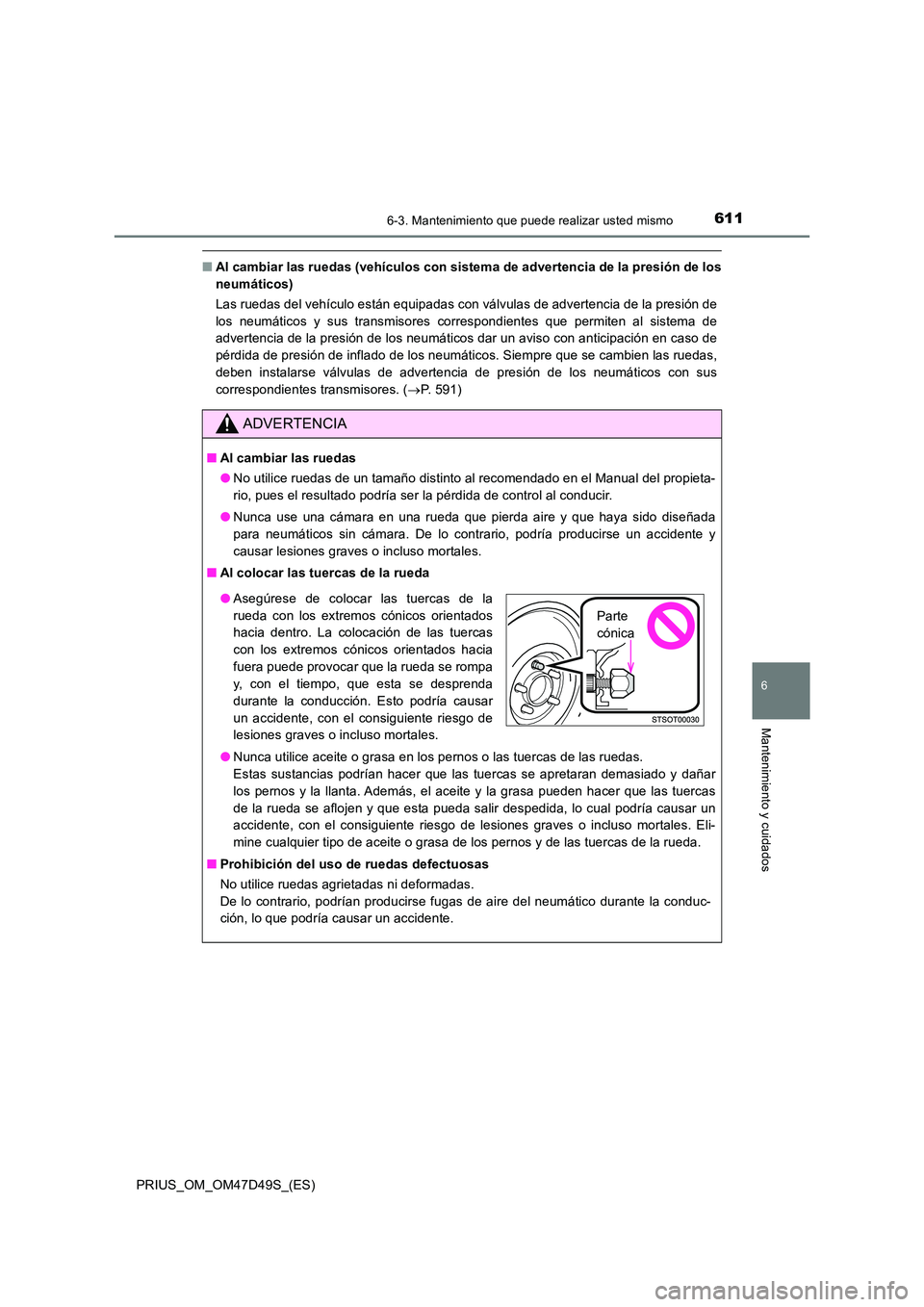 TOYOTA PRIUS 2020 Manual del propietario (in Spanish) 6116-3. Mantenimiento que puede realizar usted mismo
PRIUS_OM_OM47D49S_(ES)
6
Mantenimiento y cuidados
■Al cambiar las ruedas (vehículos con sistema de advertencia de la presión de los
neumático TOYOTA PRIUS 2020 Manual del propietario (in Spanish) 6116-3. Mantenimiento que puede realizar usted mismo
PRIUS_OM_OM47D49S_(ES)
6
Mantenimiento y cuidados
■Al cambiar las ruedas (vehículos con sistema de advertencia de la presión de los
neumático