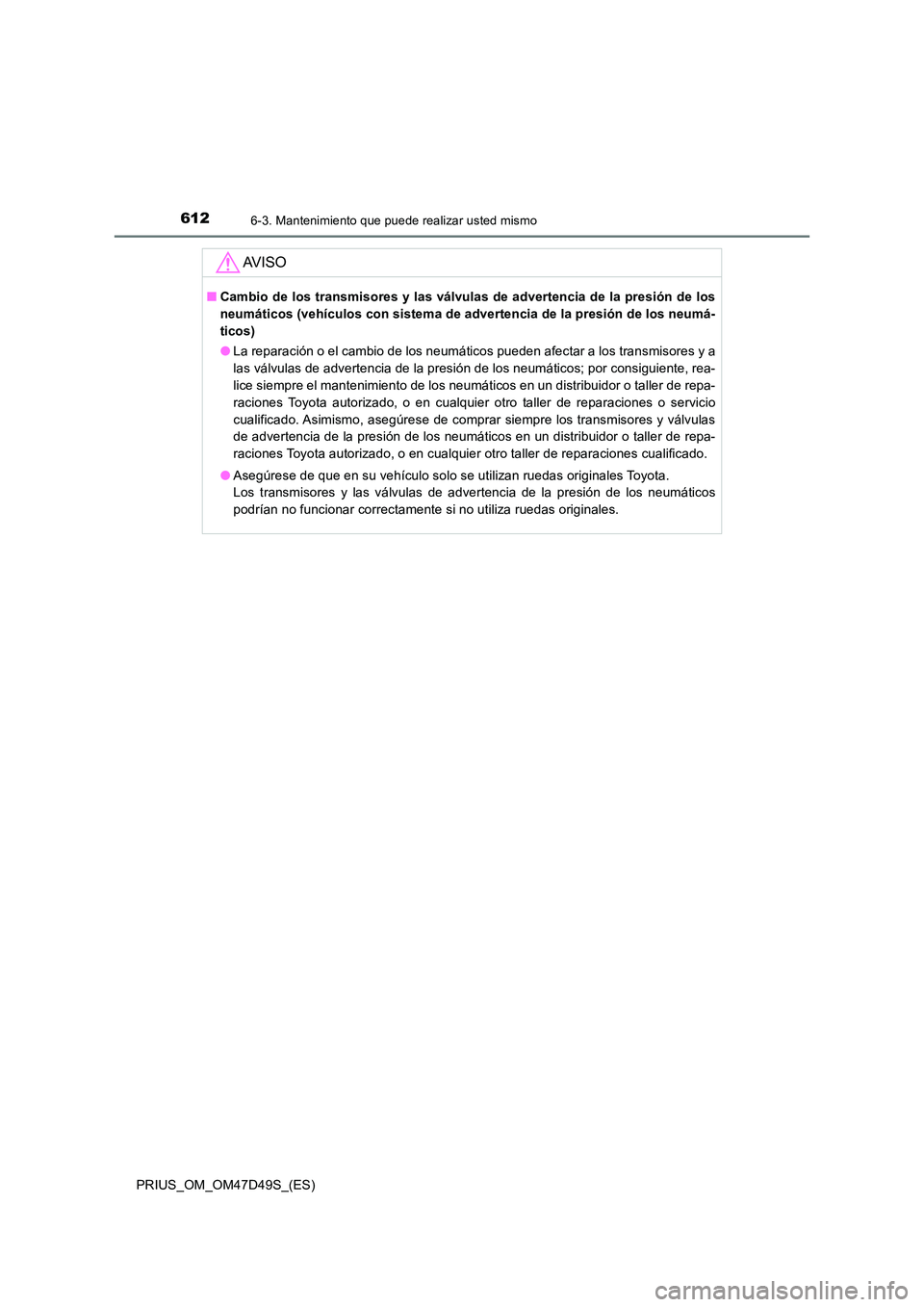 TOYOTA PRIUS 2020 Manual del propietario (in Spanish) 6126-3. Mantenimiento que puede realizar usted mismo
PRIUS_OM_OM47D49S_(ES)
AV I S O
■Cambio de los transmisores y las válvulas de advertencia de la presión de los
neumáticos (vehículos con sis TOYOTA PRIUS 2020 Manual del propietario (in Spanish) 6126-3. Mantenimiento que puede realizar usted mismo
PRIUS_OM_OM47D49S_(ES)
AV I S O
■Cambio de los transmisores y las válvulas de advertencia de la presión de los
neumáticos (vehículos con sis