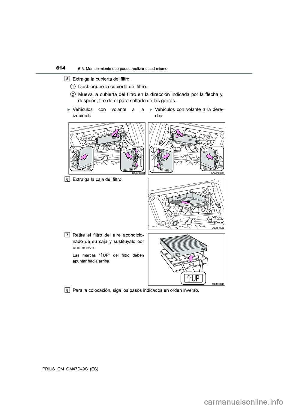 TOYOTA PRIUS 2020 Manual del propietario (in Spanish) 6146-3. Mantenimiento que puede realizar usted mismo
PRIUS_OM_OM47D49S_(ES)
Extraiga la cubierta del filtro.
Desbloquee la cubierta del filtro.
Mueva la cubierta del filtro en la dirección indicada TOYOTA PRIUS 2020 Manual del propietario (in Spanish) 6146-3. Mantenimiento que puede realizar usted mismo
PRIUS_OM_OM47D49S_(ES)
Extraiga la cubierta del filtro.
Desbloquee la cubierta del filtro.
Mueva la cubierta del filtro en la dirección indicada