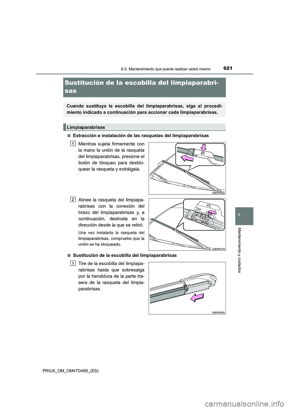 TOYOTA PRIUS 2020  Manual del propietario (in Spanish) 6216-3. Mantenimiento que puede realizar usted mismo
PRIUS_OM_OM47D49S_(ES)
6
Mantenimiento y cuidados
Sustitución de la escobilla del limpiaparabri-
sas
■Extracción e instalación de las rasqueta