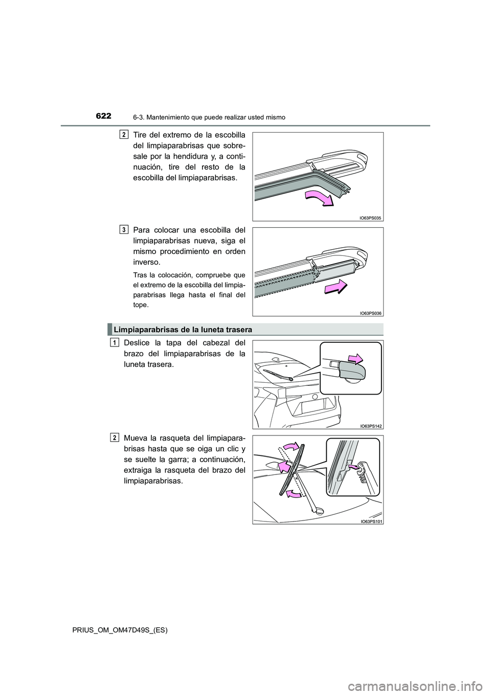 TOYOTA PRIUS 2020  Manual del propietario (in Spanish) 6226-3. Mantenimiento que puede realizar usted mismo
PRIUS_OM_OM47D49S_(ES)
Tire del extremo de la escobilla 
del limpiaparabrisas que sobre- 
sale por la hendidura y, a conti- 
nuación, tire del res