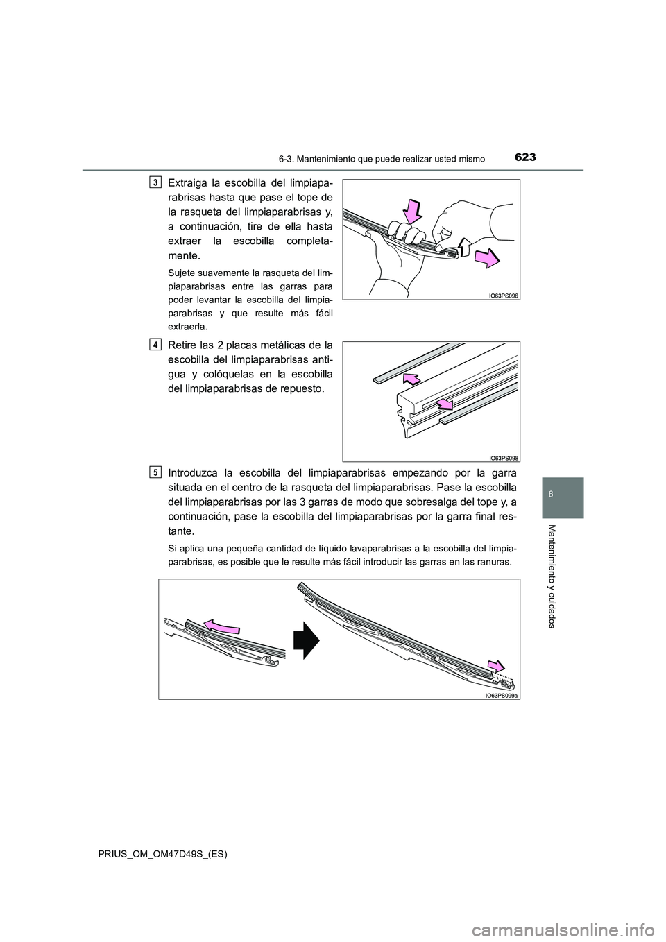 TOYOTA PRIUS 2020  Manual del propietario (in Spanish) 6236-3. Mantenimiento que puede realizar usted mismo
PRIUS_OM_OM47D49S_(ES)
6
Mantenimiento y cuidados
Extraiga la escobilla del limpiapa- 
rabrisas hasta que pase el tope de 
la rasqueta del limpiapa