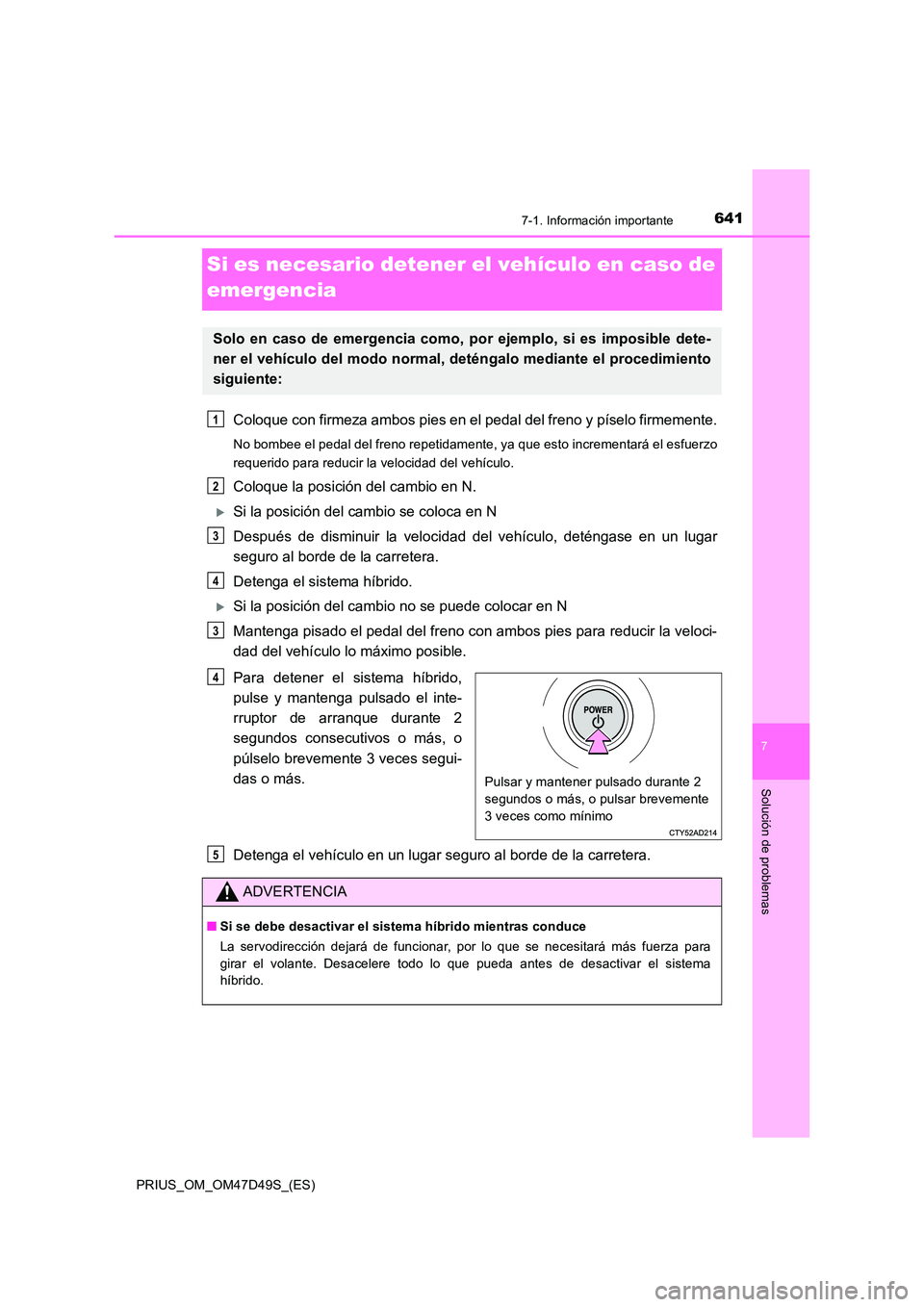 TOYOTA PRIUS 2020 Manual del propietario (in Spanish) 6417-1. Información importante
PRIUS_OM_OM47D49S_(ES)
7
Solución de problemas
Si es necesario detener el vehículo en caso de
emergencia
Coloque con firmeza ambos pies en el pedal del freno y pí TOYOTA PRIUS 2020 Manual del propietario (in Spanish) 6417-1. Información importante
PRIUS_OM_OM47D49S_(ES)
7
Solución de problemas
Si es necesario detener el vehículo en caso de
emergencia
Coloque con firmeza ambos pies en el pedal del freno y pí