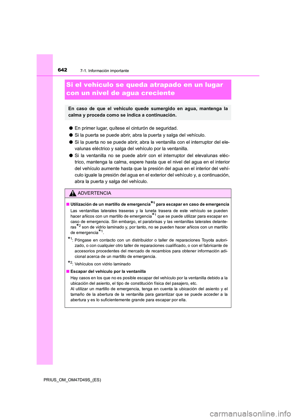 TOYOTA PRIUS 2020 Manual del propietario (in Spanish) 6427-1. Información importante
PRIUS_OM_OM47D49S_(ES)
Si el vehículo se queda atrapado en un lugar
con un nivel de agua creciente
● En primer lugar, quítese el cinturón de seguridad.
● Si l TOYOTA PRIUS 2020 Manual del propietario (in Spanish) 6427-1. Información importante
PRIUS_OM_OM47D49S_(ES)
Si el vehículo se queda atrapado en un lugar
con un nivel de agua creciente
● En primer lugar, quítese el cinturón de seguridad.
● Si l