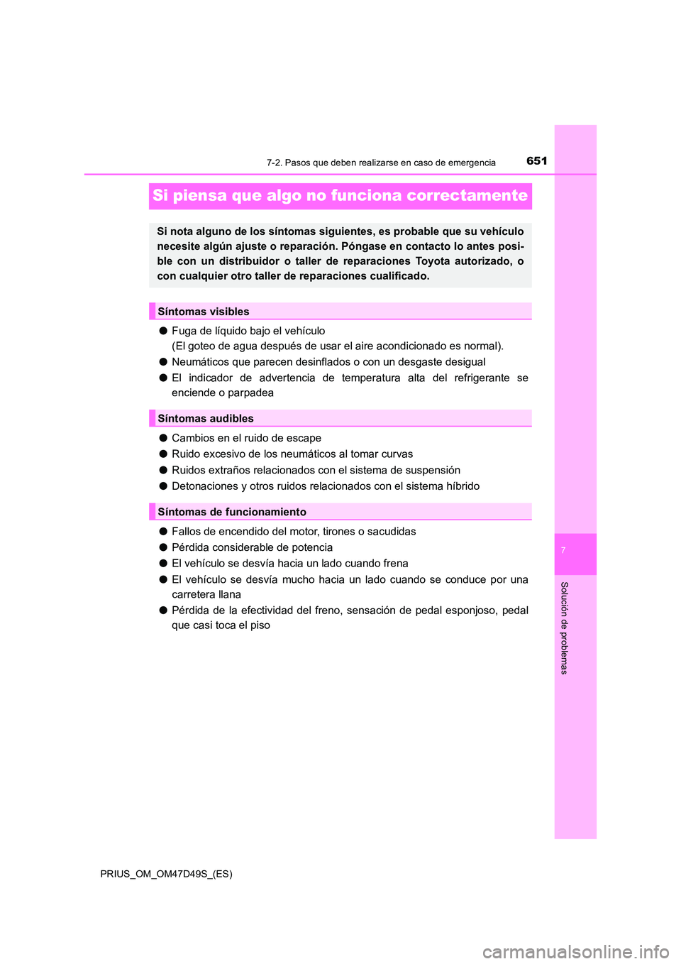 TOYOTA PRIUS 2020  Manual del propietario (in Spanish) 6517-2. Pasos que deben realizarse en caso de emergencia
PRIUS_OM_OM47D49S_(ES)
7
Solución de problemas
Si piensa que algo no funciona correctamente
●Fuga de líquido bajo el vehículo  
(El goteo 