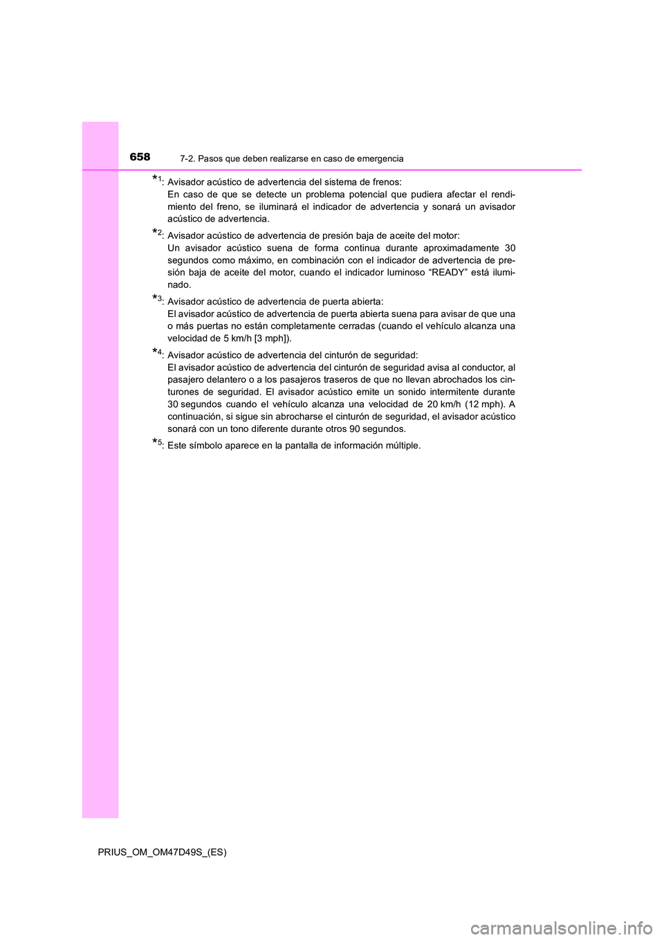 TOYOTA PRIUS 2020  Manual del propietario (in Spanish) 6587-2. Pasos que deben realizarse en caso de emergencia
PRIUS_OM_OM47D49S_(ES)
*1: Avisador acústico de advertencia del sistema de frenos:  
En caso de que se detecte un problema potencial que pudie