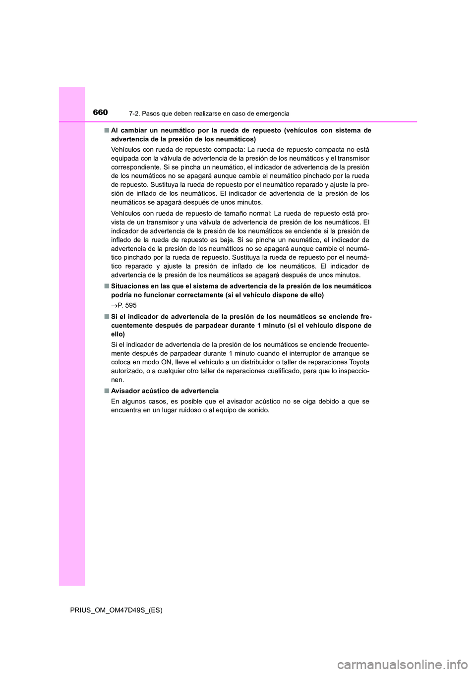 TOYOTA PRIUS 2020  Manual del propietario (in Spanish) 6607-2. Pasos que deben realizarse en caso de emergencia
PRIUS_OM_OM47D49S_(ES) 
■ Al cambiar un neumático por la rueda de repuesto (vehículos con sistema de 
advertencia de la presión de los neu