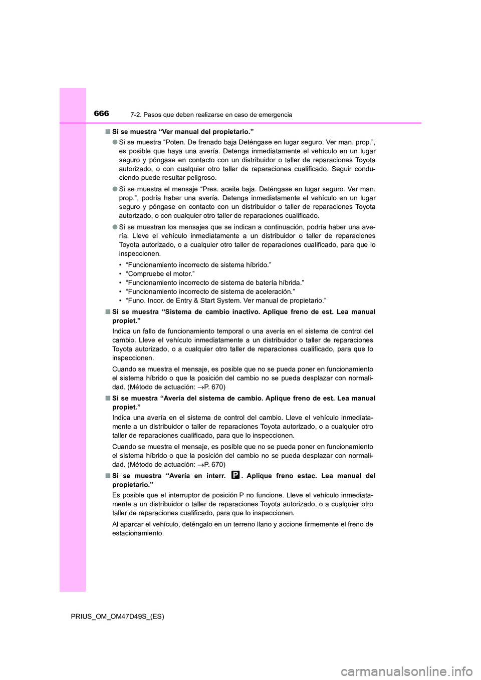 TOYOTA PRIUS 2020 Manual del propietario (in Spanish) 6667-2. Pasos que deben realizarse en caso de emergencia
PRIUS_OM_OM47D49S_(ES)
■ Si se muestra “Ver manual del propietario.”
● Si se muestra “Poten. De frenado baja Deténgase en lugar se TOYOTA PRIUS 2020 Manual del propietario (in Spanish) 6667-2. Pasos que deben realizarse en caso de emergencia
PRIUS_OM_OM47D49S_(ES)
■ Si se muestra “Ver manual del propietario.”
● Si se muestra “Poten. De frenado baja Deténgase en lugar se