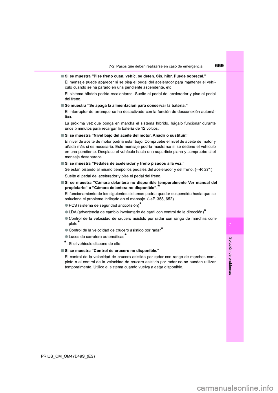 TOYOTA PRIUS 2020 Manual del propietario (in Spanish) 6697-2. Pasos que deben realizarse en caso de emergencia
PRIUS_OM_OM47D49S_(ES)
7
Solución de problemas
■Si se muestra “Pise freno cuan. vehíc. se deten. Sis. híbr. Puede sobrecal.”
El mensa TOYOTA PRIUS 2020 Manual del propietario (in Spanish) 6697-2. Pasos que deben realizarse en caso de emergencia
PRIUS_OM_OM47D49S_(ES)
7
Solución de problemas
■Si se muestra “Pise freno cuan. vehíc. se deten. Sis. híbr. Puede sobrecal.”
El mensa