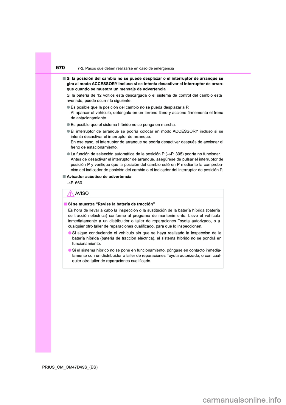 TOYOTA PRIUS 2020 Manual del propietario (in Spanish) 6707-2. Pasos que deben realizarse en caso de emergencia
PRIUS_OM_OM47D49S_(ES)
■ Si la posición del cambio no se puede desplazar o el interruptor de arranque se
gira al modo ACCESSORY incluso si TOYOTA PRIUS 2020 Manual del propietario (in Spanish) 6707-2. Pasos que deben realizarse en caso de emergencia
PRIUS_OM_OM47D49S_(ES)
■ Si la posición del cambio no se puede desplazar o el interruptor de arranque se
gira al modo ACCESSORY incluso si