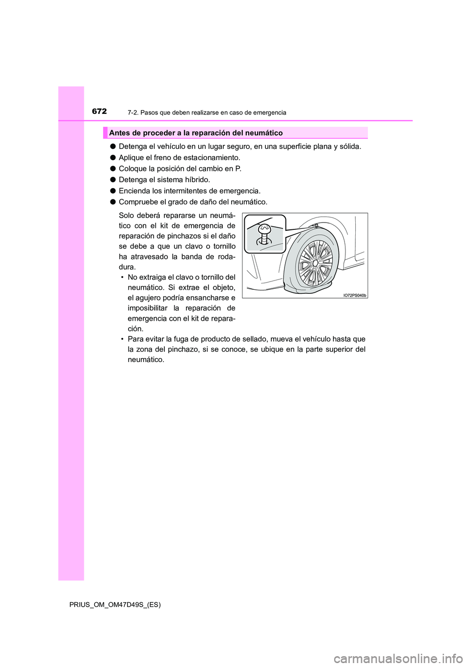 TOYOTA PRIUS 2020  Manual del propietario (in Spanish) 6727-2. Pasos que deben realizarse en caso de emergencia
PRIUS_OM_OM47D49S_(ES)
●Detenga el vehículo en un lugar seguro, en una superficie plana y sólida. 
● Aplique el freno de estacionamiento.