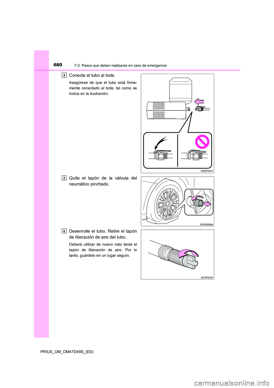 TOYOTA PRIUS 2020  Manual del propietario (in Spanish) 6807-2. Pasos que deben realizarse en caso de emergencia
PRIUS_OM_OM47D49S_(ES)
Conecte el tubo al bote.
Asegúrese de que el tubo está firme- 
mente conectado al bote, tal como se
indica en la ilust