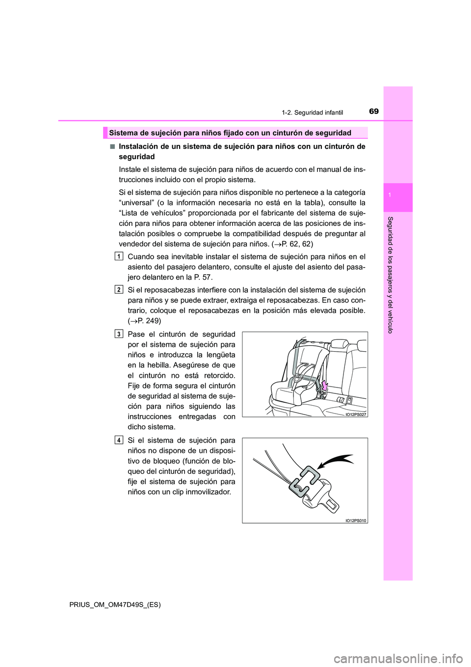 TOYOTA PRIUS 2020  Manual del propietario (in Spanish) 691-2. Seguridad infantil
1
PRIUS_OM_OM47D49S_(ES)
Seguridad de los pasajeros y del vehículo
■Instalación de un sistema de sujeción para niños con un cinturón de 
seguridad 
Instale el sistema 