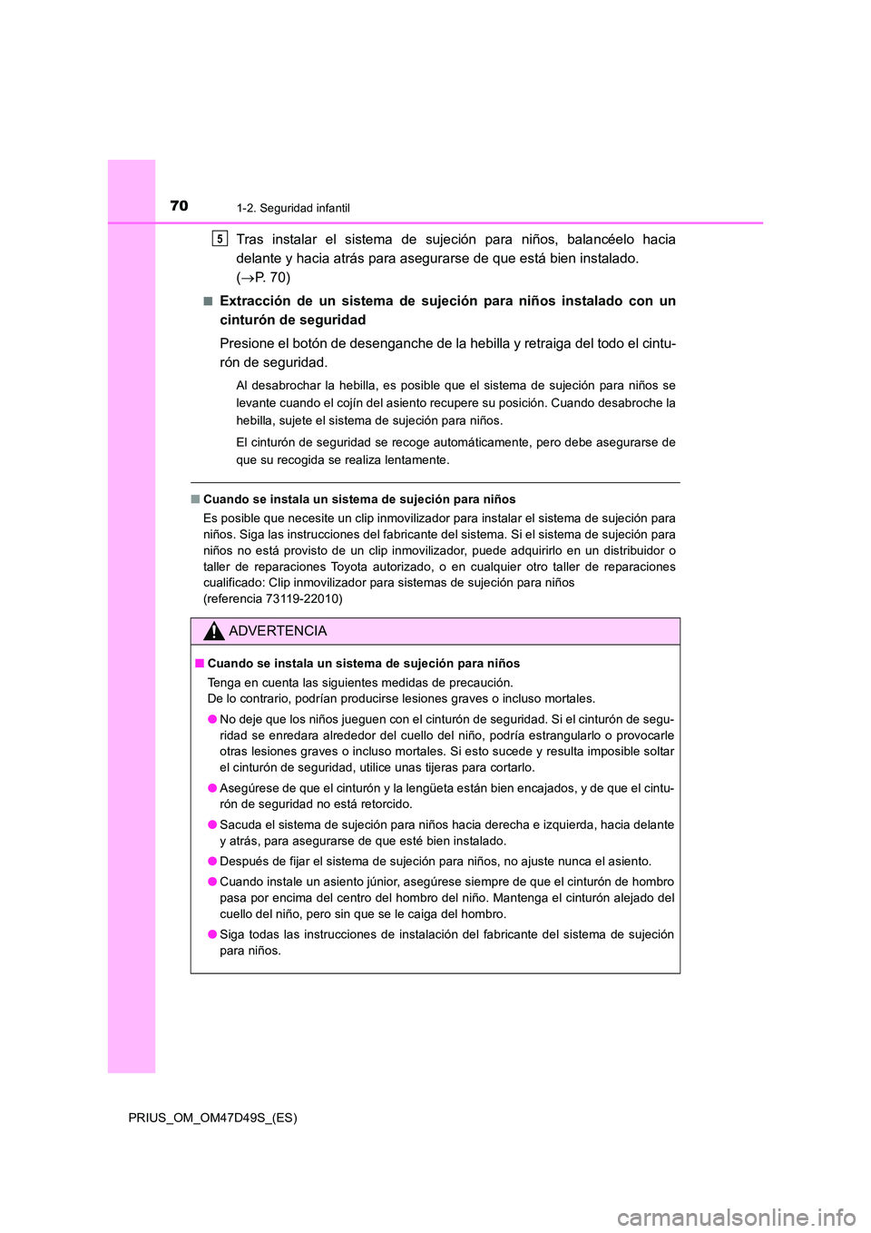 TOYOTA PRIUS 2020  Manual del propietario (in Spanish) 701-2. Seguridad infantil
PRIUS_OM_OM47D49S_(ES)
Tras instalar el sistema de sujeción para niños, balancéelo hacia 
delante y hacia atrás para asegurarse de que está bien instalado.  
( P.  7 