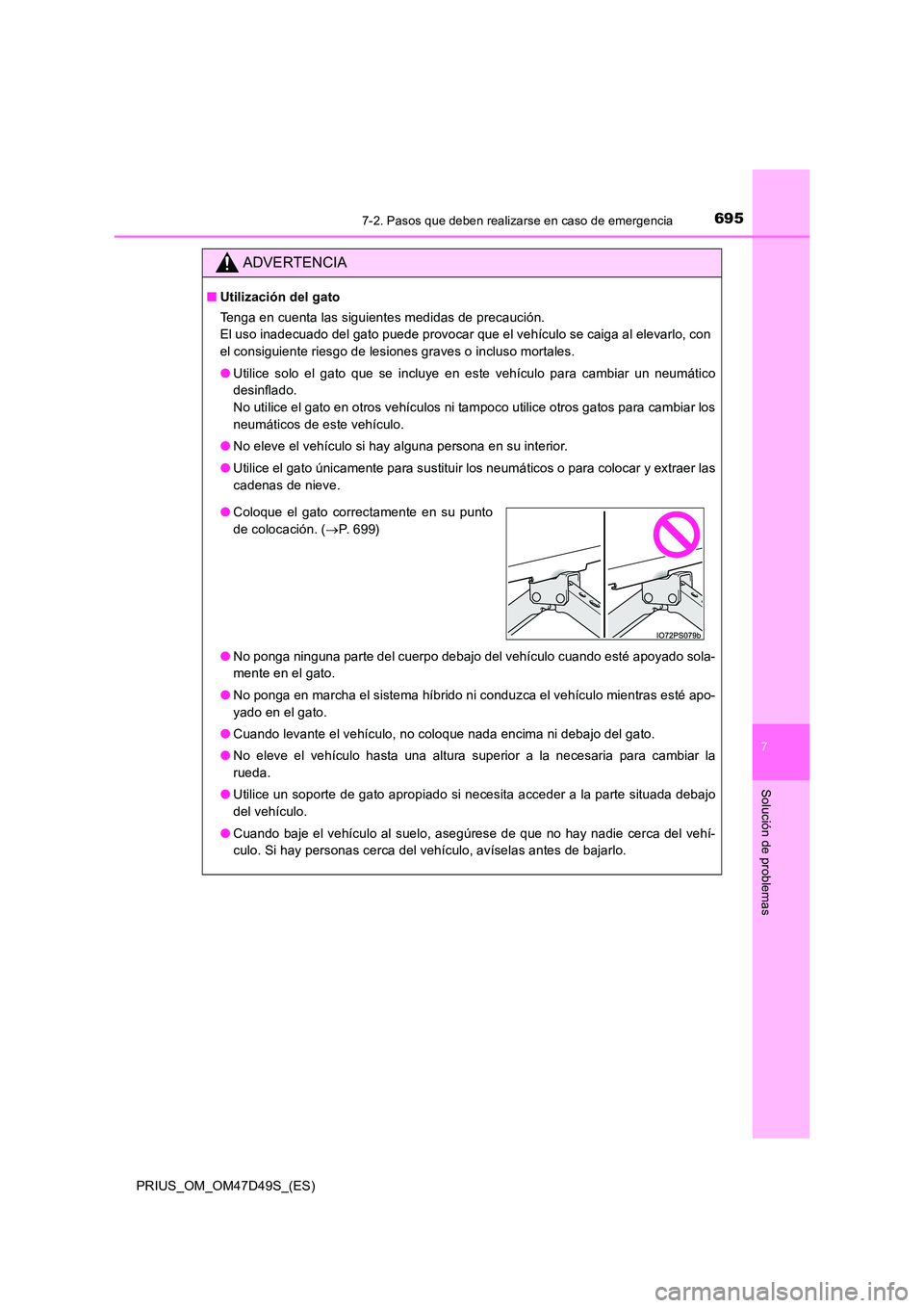 TOYOTA PRIUS 2020  Manual del propietario (in Spanish) 6957-2. Pasos que deben realizarse en caso de emergencia
PRIUS_OM_OM47D49S_(ES)
7
Solución de problemas
ADVERTENCIA
■Utilización del gato 
Tenga en cuenta las siguientes medidas de precaución.  

