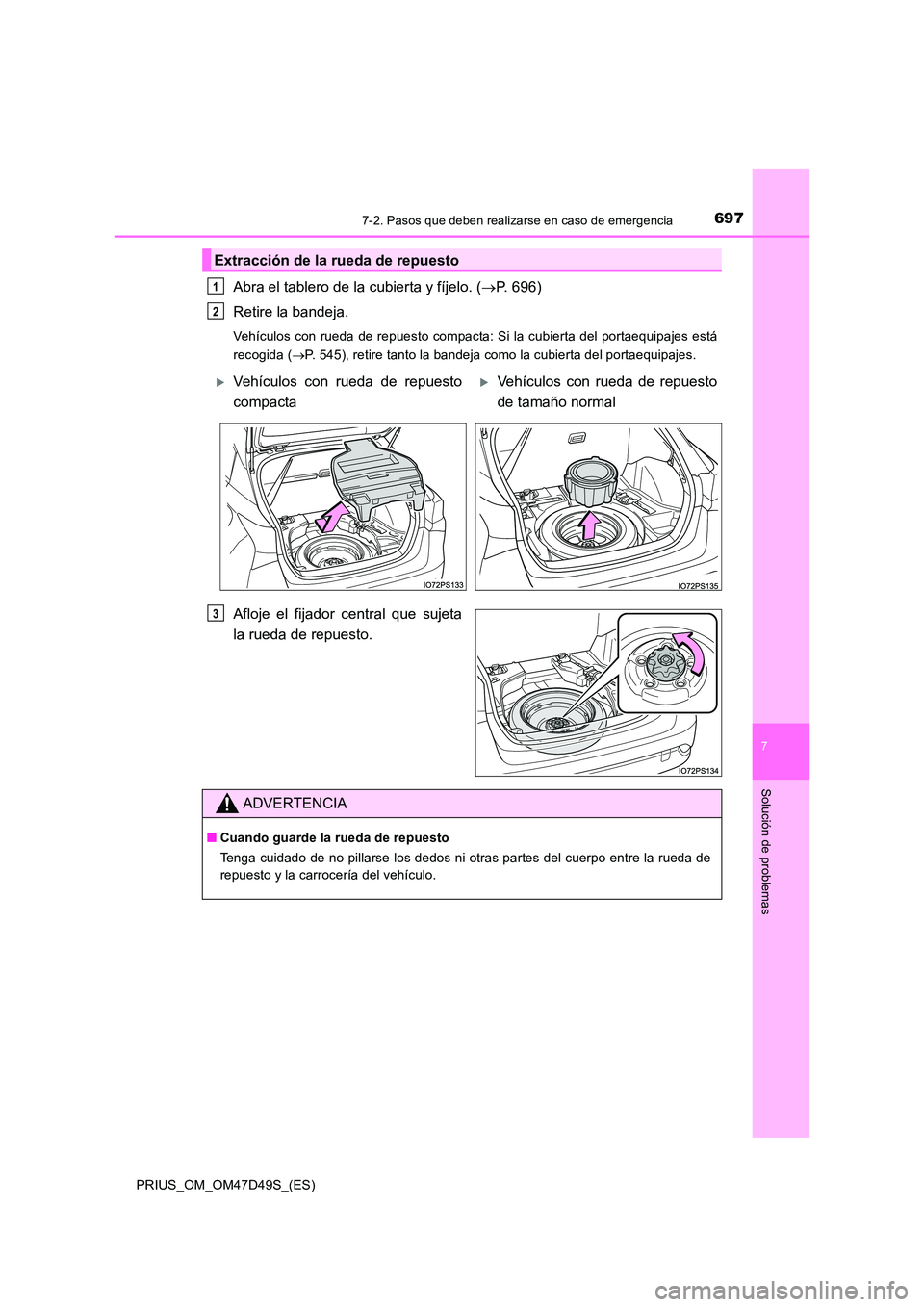 TOYOTA PRIUS 2020  Manual del propietario (in Spanish) 6977-2. Pasos que deben realizarse en caso de emergencia
PRIUS_OM_OM47D49S_(ES)
7
Solución de problemas
Abra el tablero de la cubierta y fíjelo. (P. 696) 
Retire la bandeja.
Vehículos con rueda 