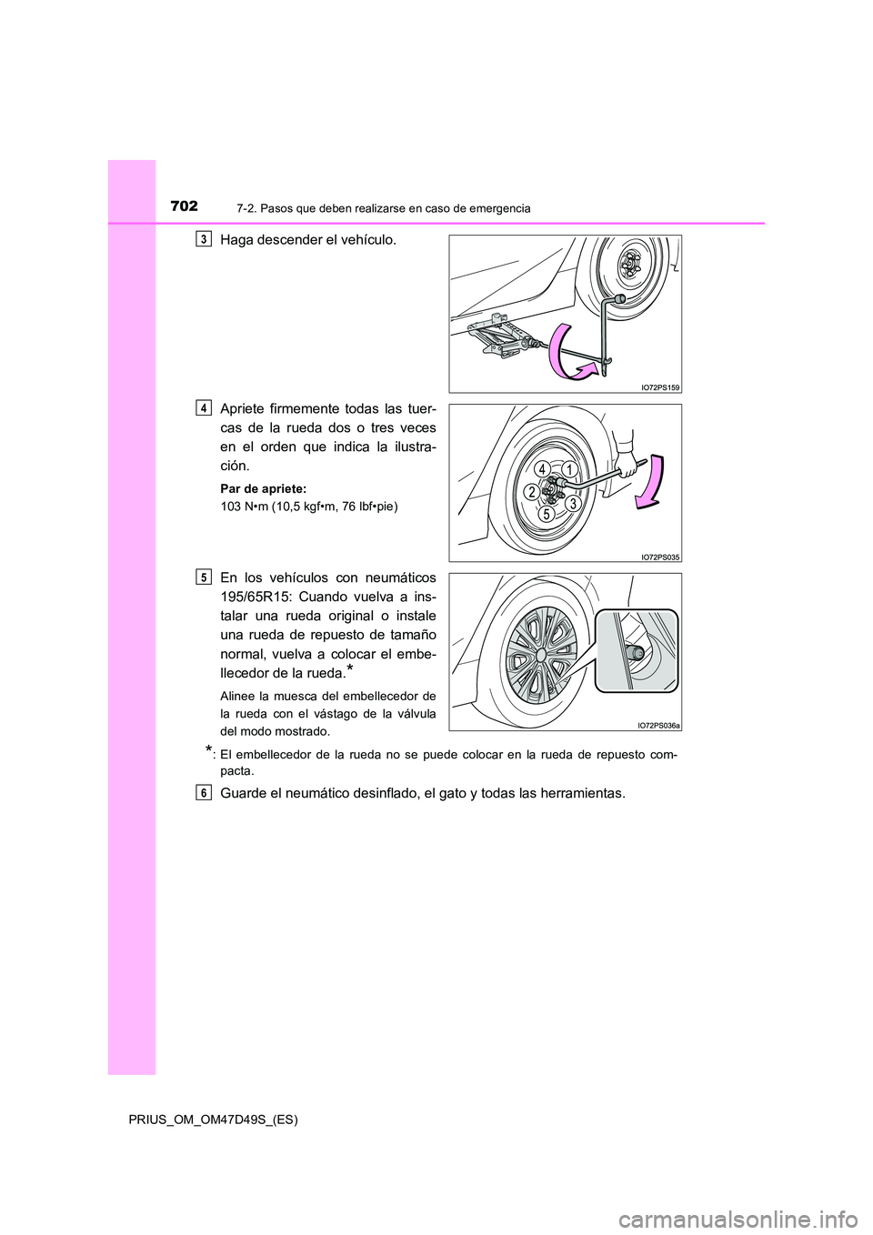 TOYOTA PRIUS 2020  Manual del propietario (in Spanish) 7027-2. Pasos que deben realizarse en caso de emergencia
PRIUS_OM_OM47D49S_(ES)
Haga descender el vehículo. 
Apriete firmemente todas las tuer- 
cas de la rueda dos o tres veces 
en el orden que indi