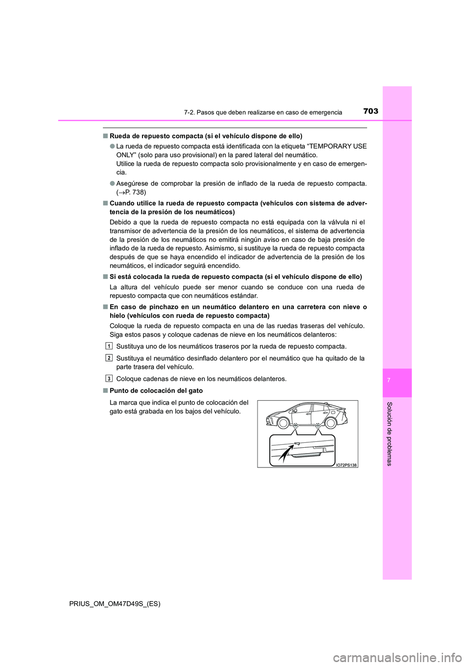 TOYOTA PRIUS 2020  Manual del propietario (in Spanish) 7037-2. Pasos que deben realizarse en caso de emergencia
PRIUS_OM_OM47D49S_(ES)
7
Solución de problemas
■Rueda de repuesto compacta (si el vehículo dispone de ello) 
● La rueda de repuesto compa