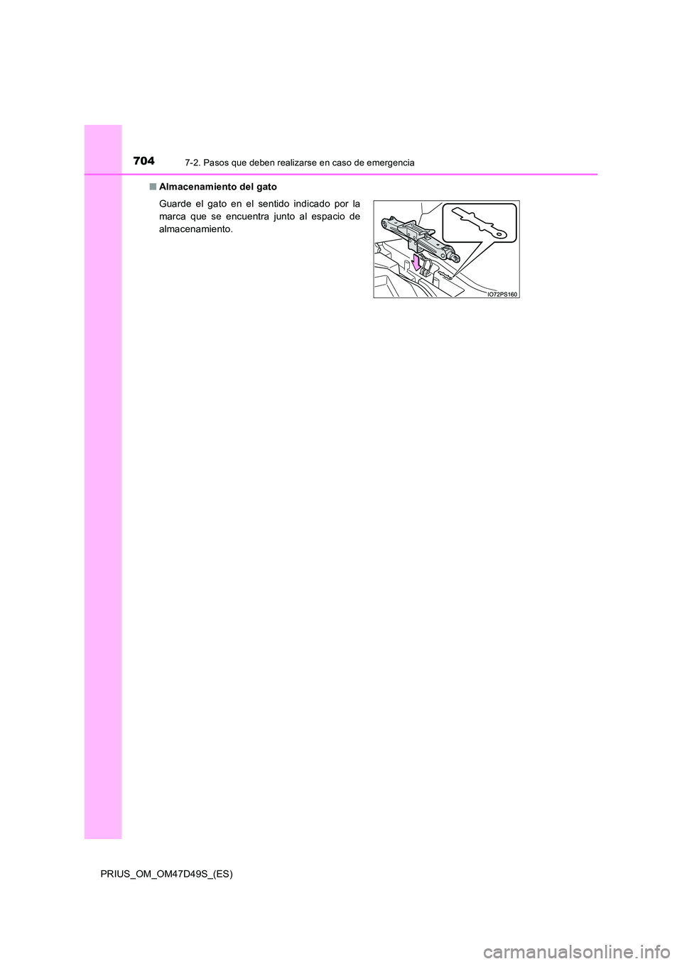 TOYOTA PRIUS 2020  Manual del propietario (in Spanish) 7047-2. Pasos que deben realizarse en caso de emergencia
PRIUS_OM_OM47D49S_(ES) 
■ Almacenamiento del gato 
Guarde el gato en el sentido indicado por la 
marca que se encuentra junto al espacio de
a