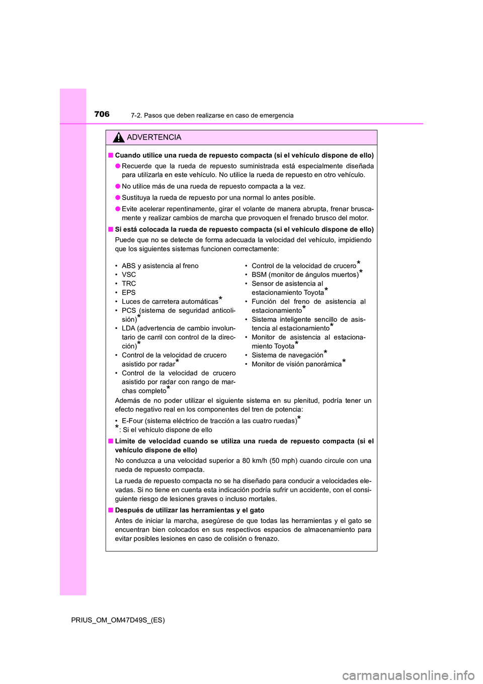 TOYOTA PRIUS 2020  Manual del propietario (in Spanish) 7067-2. Pasos que deben realizarse en caso de emergencia
PRIUS_OM_OM47D49S_(ES)
ADVERTENCIA
■Cuando utilice una rueda de repuesto compacta (si el vehículo dispone de ello) 
● Recuerde que la rued