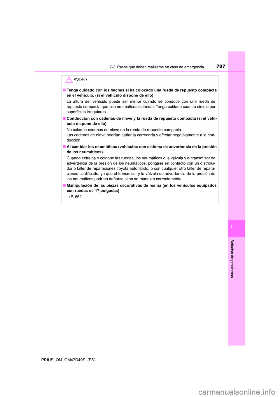 TOYOTA PRIUS 2020  Manual del propietario (in Spanish) 7077-2. Pasos que deben realizarse en caso de emergencia
PRIUS_OM_OM47D49S_(ES)
7
Solución de problemas
AV I S O
■Tenga cuidado con los baches si ha colocado una rueda de repuesto compacta 
en el v