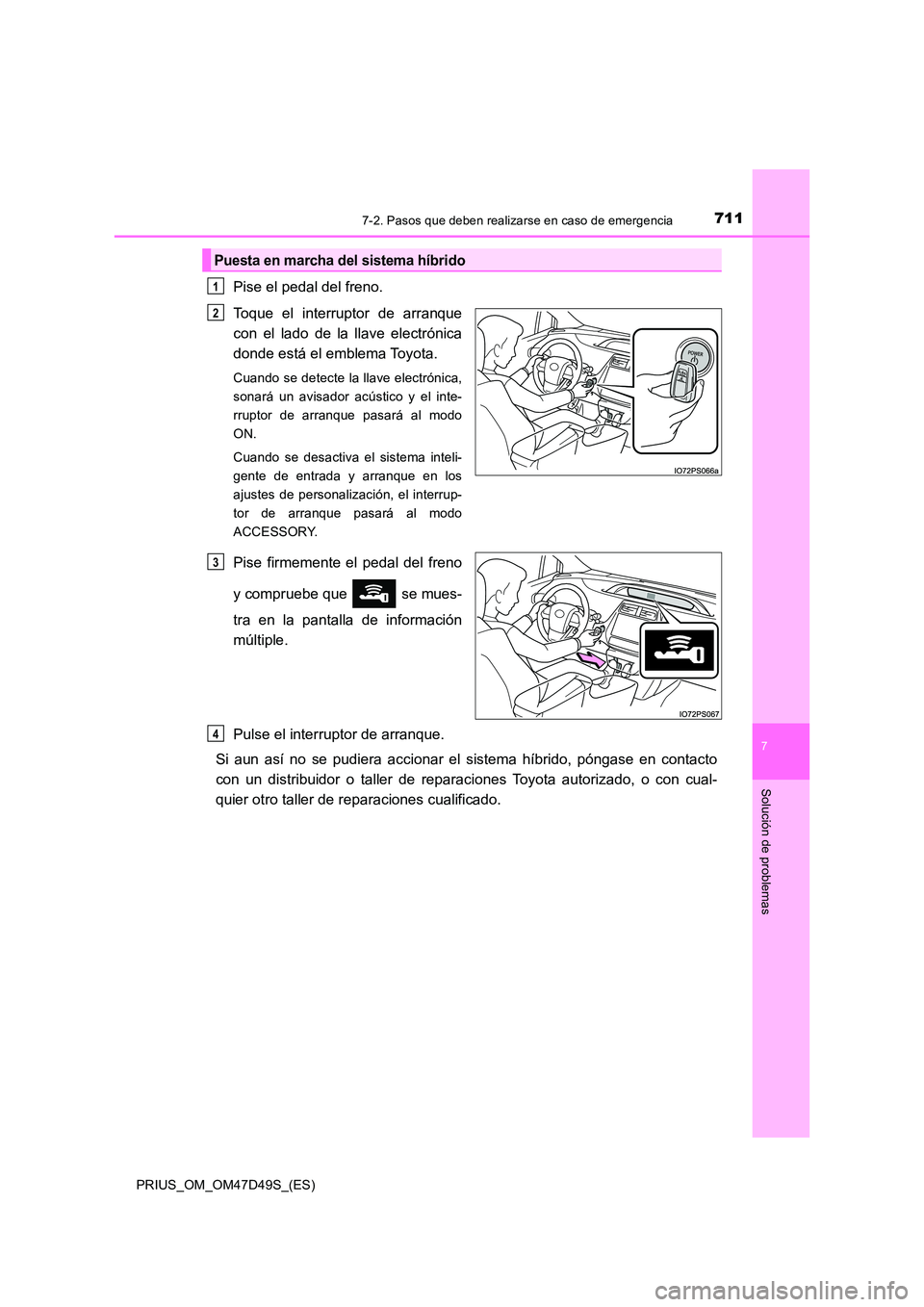 TOYOTA PRIUS 2020 Manual del propietario (in Spanish) 7117-2. Pasos que deben realizarse en caso de emergencia
PRIUS_OM_OM47D49S_(ES)
7
Solución de problemas
Pise el pedal del freno.
Toque el interruptor de arranque
con el lado de la llave electrónic TOYOTA PRIUS 2020 Manual del propietario (in Spanish) 7117-2. Pasos que deben realizarse en caso de emergencia
PRIUS_OM_OM47D49S_(ES)
7
Solución de problemas
Pise el pedal del freno.
Toque el interruptor de arranque
con el lado de la llave electrónic