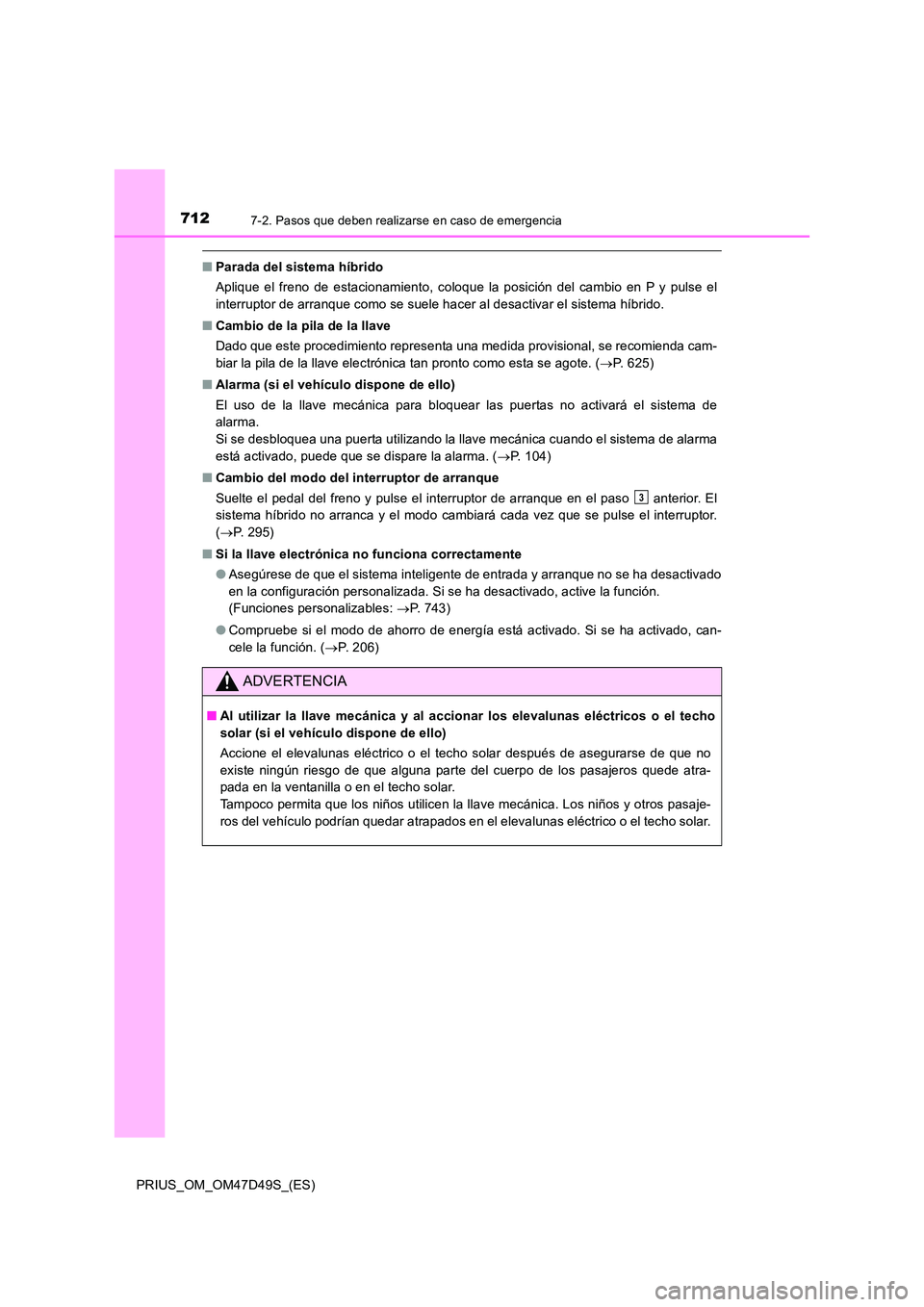 TOYOTA PRIUS 2020 Manual del propietario (in Spanish) 7127-2. Pasos que deben realizarse en caso de emergencia
PRIUS_OM_OM47D49S_(ES)
■Parada del sistema híbrido
Aplique el freno de estacionamiento, coloque la posición del cambio en P y pulse el
in TOYOTA PRIUS 2020 Manual del propietario (in Spanish) 7127-2. Pasos que deben realizarse en caso de emergencia
PRIUS_OM_OM47D49S_(ES)
■Parada del sistema híbrido
Aplique el freno de estacionamiento, coloque la posición del cambio en P y pulse el
in