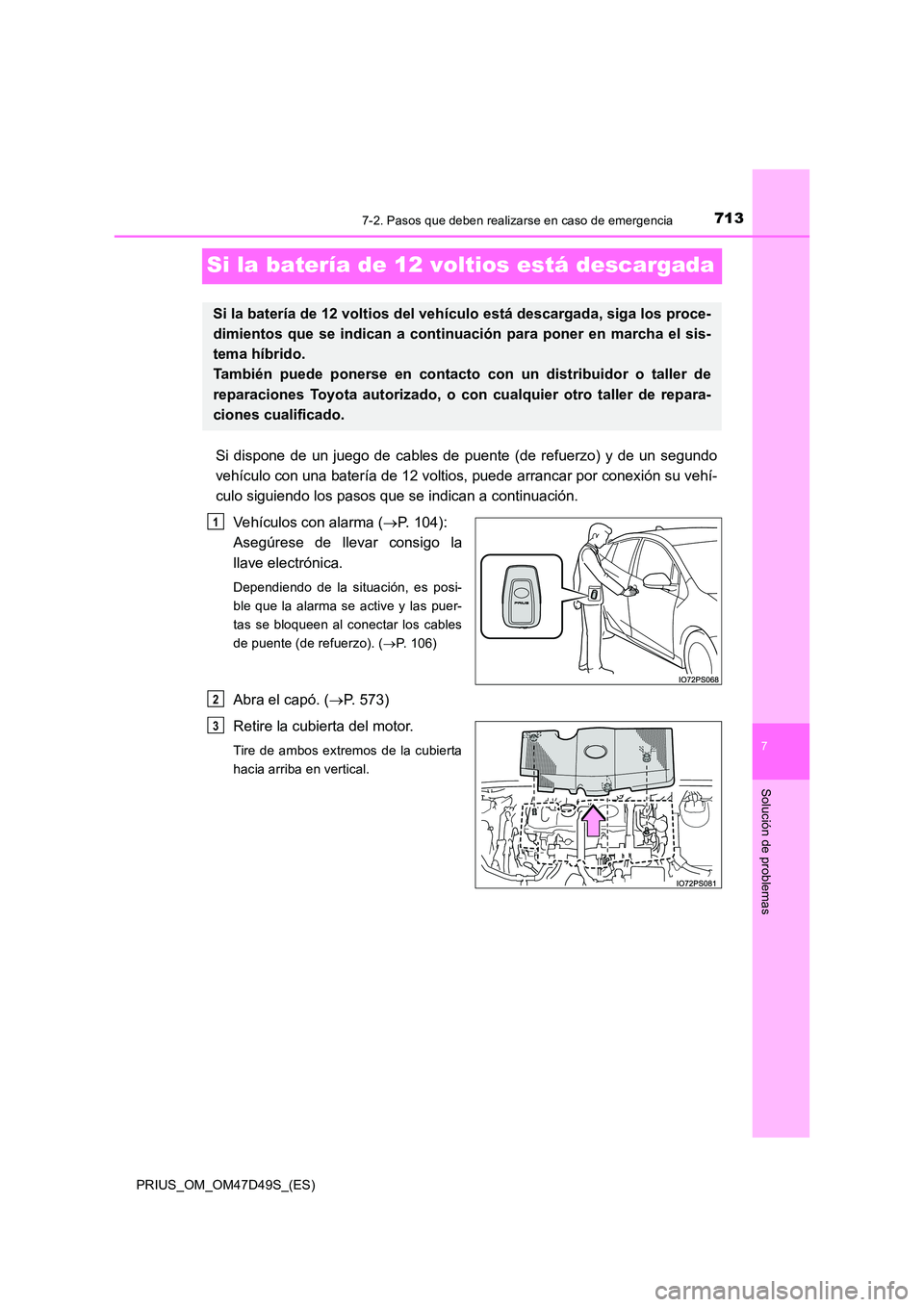 TOYOTA PRIUS 2020 Manual del propietario (in Spanish) 7137-2. Pasos que deben realizarse en caso de emergencia
PRIUS_OM_OM47D49S_(ES)
7
Solución de problemas
Si la batería de 12 voltios está descargada
Si dispone de un juego de cables de puente (de re TOYOTA PRIUS 2020 Manual del propietario (in Spanish) 7137-2. Pasos que deben realizarse en caso de emergencia
PRIUS_OM_OM47D49S_(ES)
7
Solución de problemas
Si la batería de 12 voltios está descargada
Si dispone de un juego de cables de puente (de re