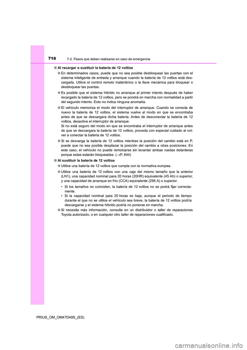 TOYOTA PRIUS 2020 Manual del propietario (in Spanish) 7167-2. Pasos que deben realizarse en caso de emergencia
PRIUS_OM_OM47D49S_(ES)
■ Al recargar o sustituir la batería de 12 voltios
● En determinados casos, puede que no sea posible desbloquear TOYOTA PRIUS 2020 Manual del propietario (in Spanish) 7167-2. Pasos que deben realizarse en caso de emergencia
PRIUS_OM_OM47D49S_(ES)
■ Al recargar o sustituir la batería de 12 voltios
● En determinados casos, puede que no sea posible desbloquear