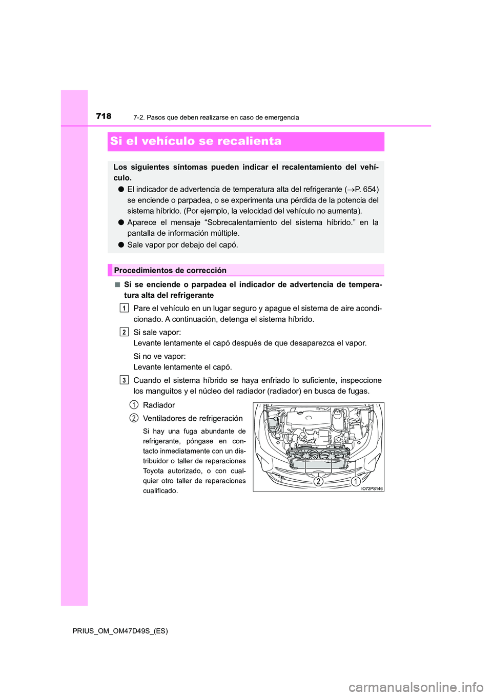 TOYOTA PRIUS 2020 Manual del propietario (in Spanish) 7187-2. Pasos que deben realizarse en caso de emergencia
PRIUS_OM_OM47D49S_(ES)
Si el vehículo se recalienta
■Si se enciende o parpadea el indicador de advertencia de tempera-
tura alta del refrig TOYOTA PRIUS 2020 Manual del propietario (in Spanish) 7187-2. Pasos que deben realizarse en caso de emergencia
PRIUS_OM_OM47D49S_(ES)
Si el vehículo se recalienta
■Si se enciende o parpadea el indicador de advertencia de tempera-
tura alta del refrig