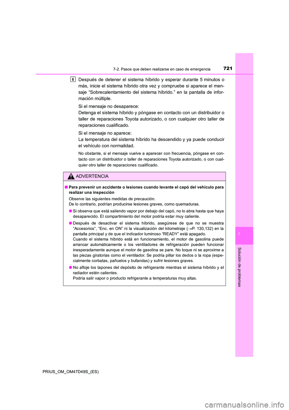 TOYOTA PRIUS 2020 Manual del propietario (in Spanish) 7217-2. Pasos que deben realizarse en caso de emergencia
PRIUS_OM_OM47D49S_(ES)
7
Solución de problemas
Después de detener el sistema híbrido y esperar durante 5 minutos o
más, inicie el sistema TOYOTA PRIUS 2020 Manual del propietario (in Spanish) 7217-2. Pasos que deben realizarse en caso de emergencia
PRIUS_OM_OM47D49S_(ES)
7
Solución de problemas
Después de detener el sistema híbrido y esperar durante 5 minutos o
más, inicie el sistema