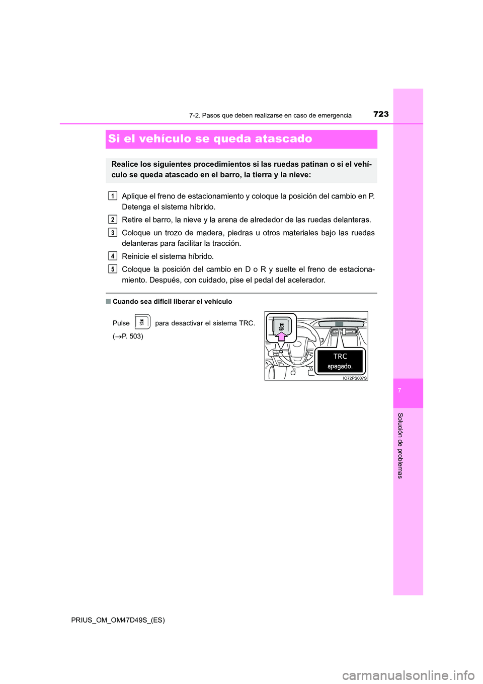 TOYOTA PRIUS 2020 Manual del propietario (in Spanish) 7237-2. Pasos que deben realizarse en caso de emergencia
PRIUS_OM_OM47D49S_(ES)
7
Solución de problemas
Si el vehículo se queda atascado
Aplique el freno de estacionamiento y coloque la posición de TOYOTA PRIUS 2020 Manual del propietario (in Spanish) 7237-2. Pasos que deben realizarse en caso de emergencia
PRIUS_OM_OM47D49S_(ES)
7
Solución de problemas
Si el vehículo se queda atascado
Aplique el freno de estacionamiento y coloque la posición de