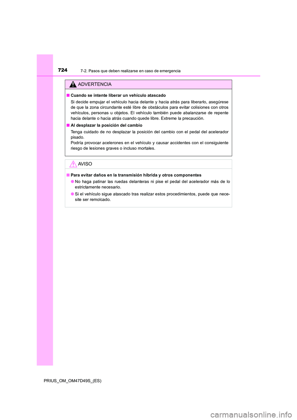 TOYOTA PRIUS 2020 Manual del propietario (in Spanish) 7247-2. Pasos que deben realizarse en caso de emergencia
PRIUS_OM_OM47D49S_(ES)
ADVERTENCIA
■Cuando se intente liberar un vehículo atascado
Si decide empujar el vehículo hacia delante y hacia atr TOYOTA PRIUS 2020 Manual del propietario (in Spanish) 7247-2. Pasos que deben realizarse en caso de emergencia
PRIUS_OM_OM47D49S_(ES)
ADVERTENCIA
■Cuando se intente liberar un vehículo atascado
Si decide empujar el vehículo hacia delante y hacia atr