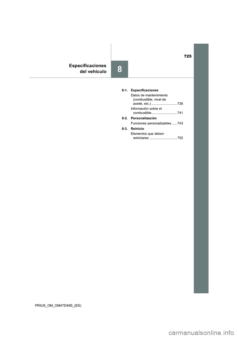 TOYOTA PRIUS 2020 Manual del propietario (in Spanish) 725
8
Especificaciones
del vehículo
PRIUS_OM_OM47D49S_(ES)8-1. Especificaciones
Datos de mantenimiento
(combustible, nivel de
aceite, etc.) ........................... 726
Información sobre el
co TOYOTA PRIUS 2020 Manual del propietario (in Spanish) 725
8
Especificaciones
del vehículo
PRIUS_OM_OM47D49S_(ES)8-1. Especificaciones
Datos de mantenimiento
(combustible, nivel de
aceite, etc.) ........................... 726
Información sobre el
co