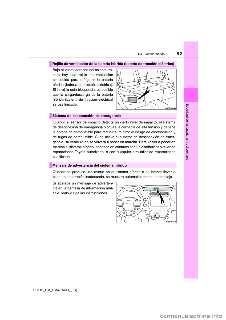TOYOTA PRIUS 2020 Manual del propietario (in Spanish) 851-4. Sistema híbrido
1
PRIUS_OM_OM47D49S_(ES)
Seguridad de los pasajeros y del vehículo
Bajo el lateral derecho del asiento tra-
sero hay una rejilla de ventilación
concebida para refrigerar la TOYOTA PRIUS 2020 Manual del propietario (in Spanish) 851-4. Sistema híbrido
1
PRIUS_OM_OM47D49S_(ES)
Seguridad de los pasajeros y del vehículo
Bajo el lateral derecho del asiento tra-
sero hay una rejilla de ventilación
concebida para refrigerar la