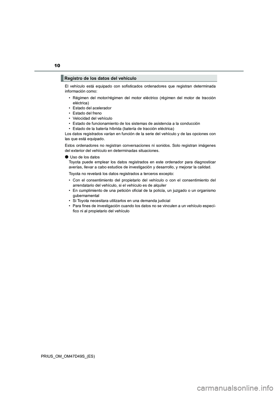 TOYOTA PRIUS 2020 Manual del propietario (in Spanish) 10
PRIUS_OM_OM47D49S_(ES)El vehículo está equipado con sofisticados ordenadores que registran determinada
información como:
• Régimen del motor/régimen del motor eléctrico (régimen del motor TOYOTA PRIUS 2020 Manual del propietario (in Spanish) 10
PRIUS_OM_OM47D49S_(ES)El vehículo está equipado con sofisticados ordenadores que registran determinada
información como:
• Régimen del motor/régimen del motor eléctrico (régimen del motor