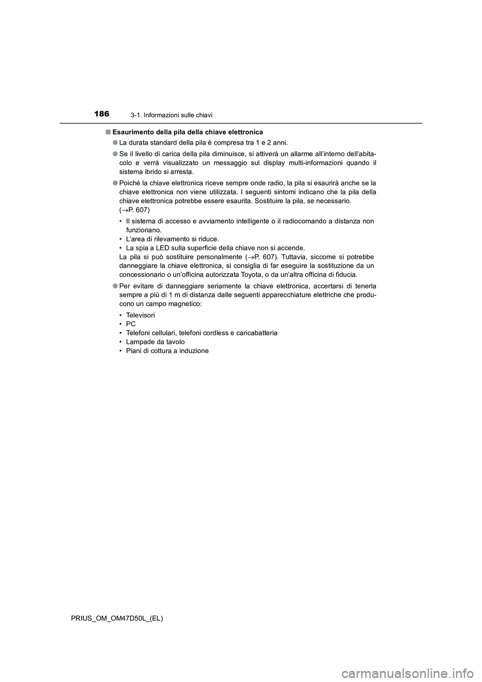 TOYOTA PRIUS 2020 Manuale duso (in Italian) 1863-1. Informazioni sulle chiavi
PRIUS_OM_OM47D50L_(EL)■Esaurimento della pila della chiave elettronica
●La durata standard della pila è compresa tra 1 e 2 anni.
●Se il livello di carica della TOYOTA PRIUS 2020 Manuale duso (in Italian) 1863-1. Informazioni sulle chiavi
PRIUS_OM_OM47D50L_(EL)■Esaurimento della pila della chiave elettronica
●La durata standard della pila è compresa tra 1 e 2 anni.
●Se il livello di carica della