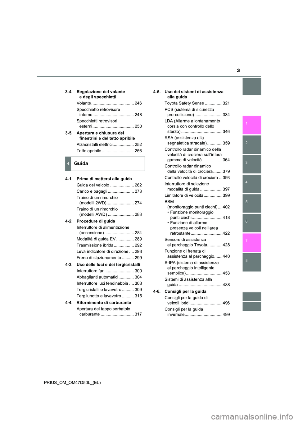 TOYOTA PRIUS 2020  Manuale duso (in Italian) 3
1 
8 
7
6
5
4
3
2
PRIUS_OM_OM47D50L_(EL) 
3-4. Regolazione del volante  
e degli specchietti 
Volante .................................... 246 
Specchietto retrovisore  
interno.....................