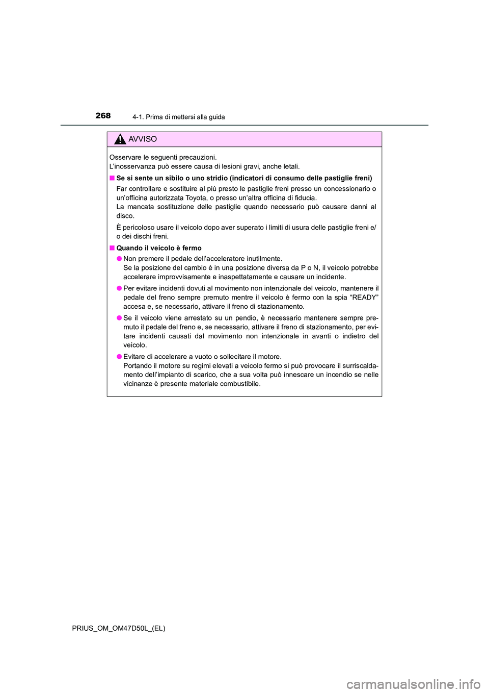 TOYOTA PRIUS 2020 Manuale duso (in Italian) 2684-1. Prima di mettersi alla guida
PRIUS_OM_OM47D50L_(EL)
AVVISO
Osservare le seguenti precauzioni.
L’inosservanza può essere causa di lesioni gravi, anche letali.
■ Se si sente un sibilo o TOYOTA PRIUS 2020 Manuale duso (in Italian) 2684-1. Prima di mettersi alla guida
PRIUS_OM_OM47D50L_(EL)
AVVISO
Osservare le seguenti precauzioni.
L’inosservanza può essere causa di lesioni gravi, anche letali.
■ Se si sente un sibilo o