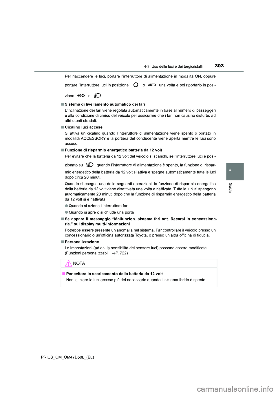 TOYOTA PRIUS 2020 Manuale duso (in Italian) 3034-3. Uso delle luci e dei tergicristalli
4
Guida
PRIUS_OM_OM47D50L_(EL)
Per riaccendere le luci, portare l’interruttore di alimentazione in modalità ON, oppure
portare l’interruttore luci in TOYOTA PRIUS 2020 Manuale duso (in Italian) 3034-3. Uso delle luci e dei tergicristalli
4
Guida
PRIUS_OM_OM47D50L_(EL)
Per riaccendere le luci, portare l’interruttore di alimentazione in modalità ON, oppure
portare l’interruttore luci in