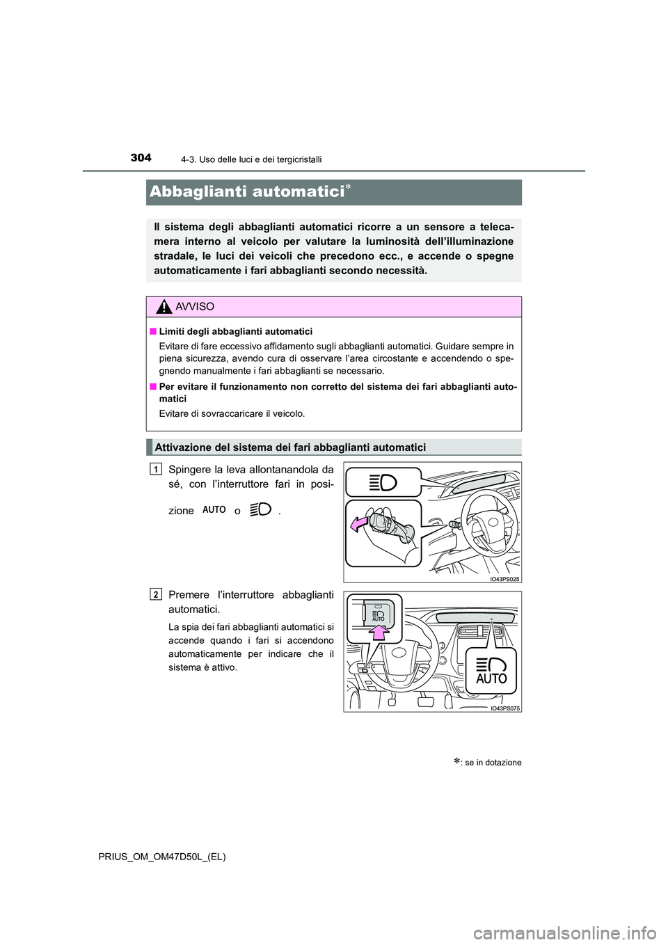 TOYOTA PRIUS 2020 Manuale duso (in Italian) 3044-3. Uso delle luci e dei tergicristalli
PRIUS_OM_OM47D50L_(EL)
Abbaglianti automatici
Spingere la leva allontanandola da
sé, con l’interruttore fari in posi-
zione o .
Premere l’interr TOYOTA PRIUS 2020 Manuale duso (in Italian) 3044-3. Uso delle luci e dei tergicristalli
PRIUS_OM_OM47D50L_(EL)
Abbaglianti automatici
Spingere la leva allontanandola da
sé, con l’interruttore fari in posi-
zione o .
Premere l’interr