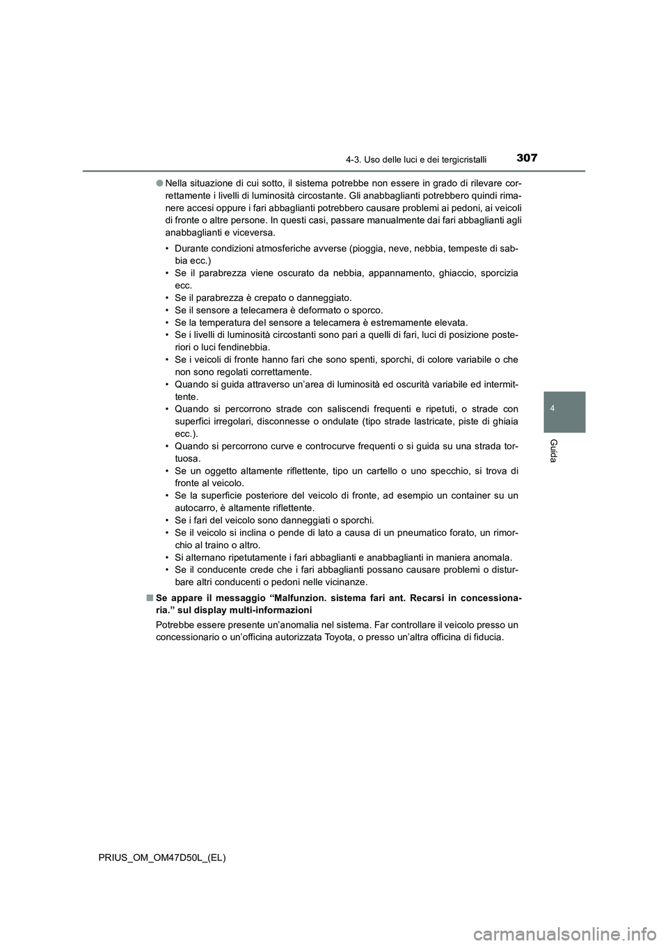 TOYOTA PRIUS 2020 Manuale duso (in Italian) 3074-3. Uso delle luci e dei tergicristalli
4
Guida
PRIUS_OM_OM47D50L_(EL)●Nella situazione di cui sotto, il sistema potrebbe non essere in grado di rilevare cor-
rettamente i livelli di luminosità TOYOTA PRIUS 2020 Manuale duso (in Italian) 3074-3. Uso delle luci e dei tergicristalli
4
Guida
PRIUS_OM_OM47D50L_(EL)●Nella situazione di cui sotto, il sistema potrebbe non essere in grado di rilevare cor-
rettamente i livelli di luminosità