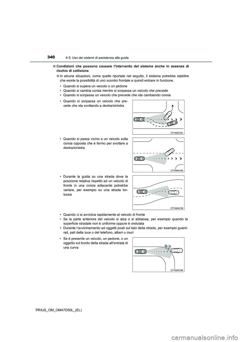 TOYOTA PRIUS 2020 Manuale duso (in Italian) 3404-5. Uso dei sistemi di assistenza alla guida
PRIUS_OM_OM47D50L_(EL)■Condizioni che possono causare l’intervento del sistema anche in assenza di
rischio di collisione
●In alcune situazioni, c TOYOTA PRIUS 2020 Manuale duso (in Italian) 3404-5. Uso dei sistemi di assistenza alla guida
PRIUS_OM_OM47D50L_(EL)■Condizioni che possono causare l’intervento del sistema anche in assenza di
rischio di collisione
●In alcune situazioni, c
