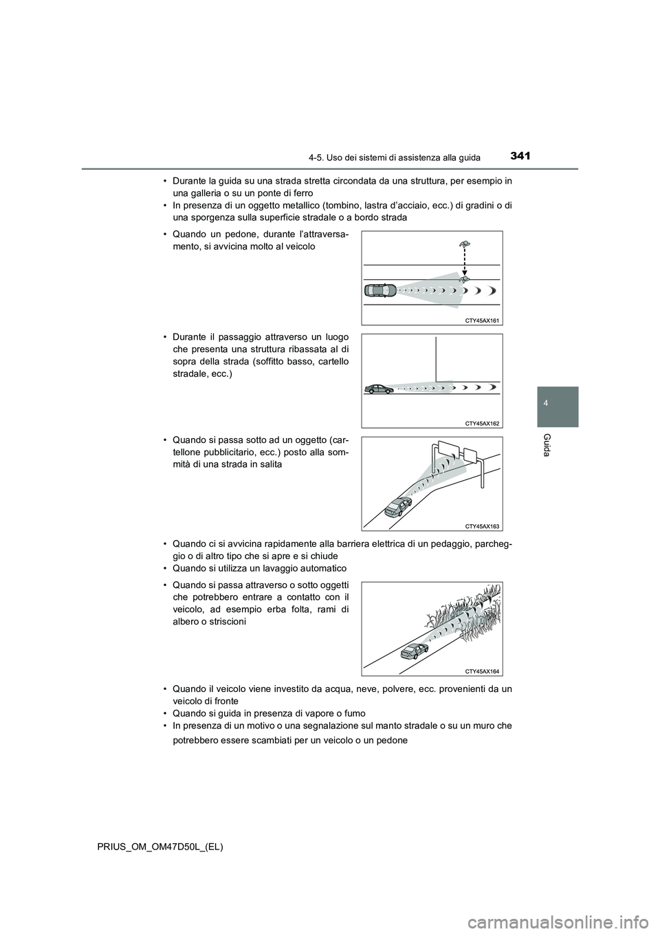 TOYOTA PRIUS 2020 Manuale duso (in Italian) 3414-5. Uso dei sistemi di assistenza alla guida
4
Guida
PRIUS_OM_OM47D50L_(EL)• Durante la guida su una strada stretta circondata da una struttura, per esempio in
una galleria o su un ponte di ferr TOYOTA PRIUS 2020 Manuale duso (in Italian) 3414-5. Uso dei sistemi di assistenza alla guida
4
Guida
PRIUS_OM_OM47D50L_(EL)• Durante la guida su una strada stretta circondata da una struttura, per esempio in
una galleria o su un ponte di ferr