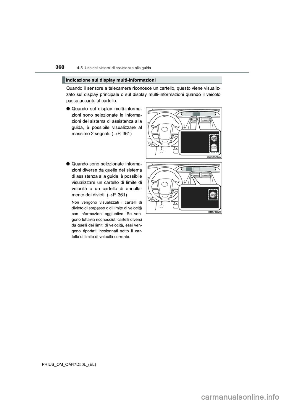 TOYOTA PRIUS 2020 Manuale duso (in Italian) 3604-5. Uso dei sistemi di assistenza alla guida
PRIUS_OM_OM47D50L_(EL)
Quando il sensore a telecamera riconosce un cartello, questo viene visualiz-
zato sul display principale o sul display multi-inf TOYOTA PRIUS 2020 Manuale duso (in Italian) 3604-5. Uso dei sistemi di assistenza alla guida
PRIUS_OM_OM47D50L_(EL)
Quando il sensore a telecamera riconosce un cartello, questo viene visualiz-
zato sul display principale o sul display multi-inf